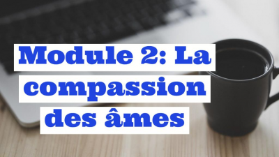 MODULE 2 : La compassion des âmes