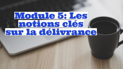 MODULE 5 : Les notions clés sur la délivrance